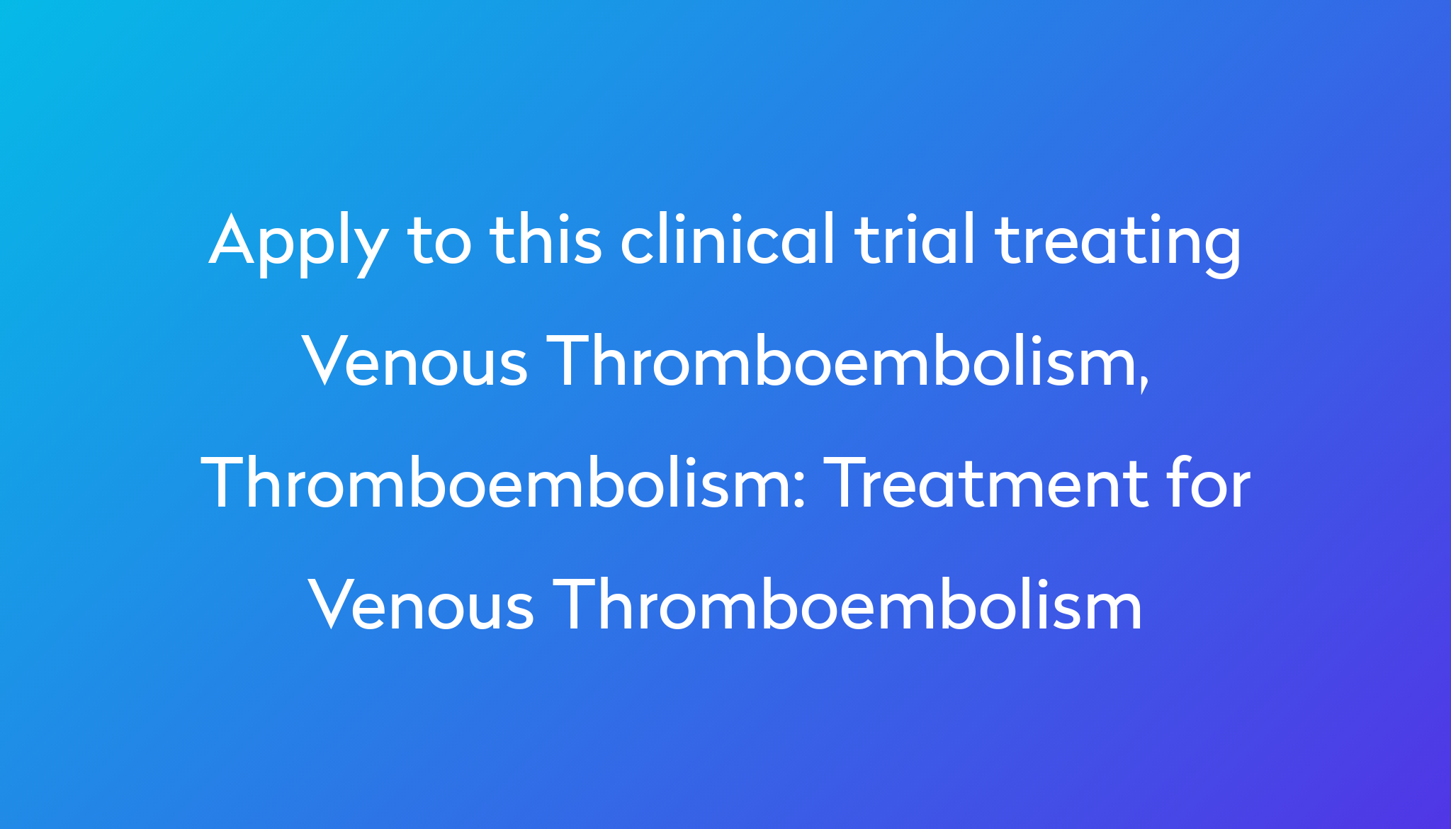 Treatment For Venous Thromboembolism Clinical Trial 2023 | Power